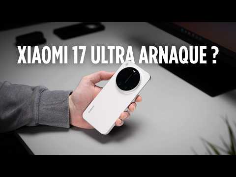 Devrais-tu acheter le Xiaomi 17 Ultra en France ? Et pourquoi oui !