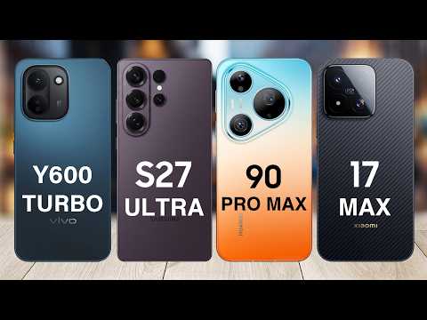 Samsung S27 Ultra vs Vivo Y600 Turbo vs Huawei Pura 90 Pro Max vs Xiaomi 17 Max – Full Comparison